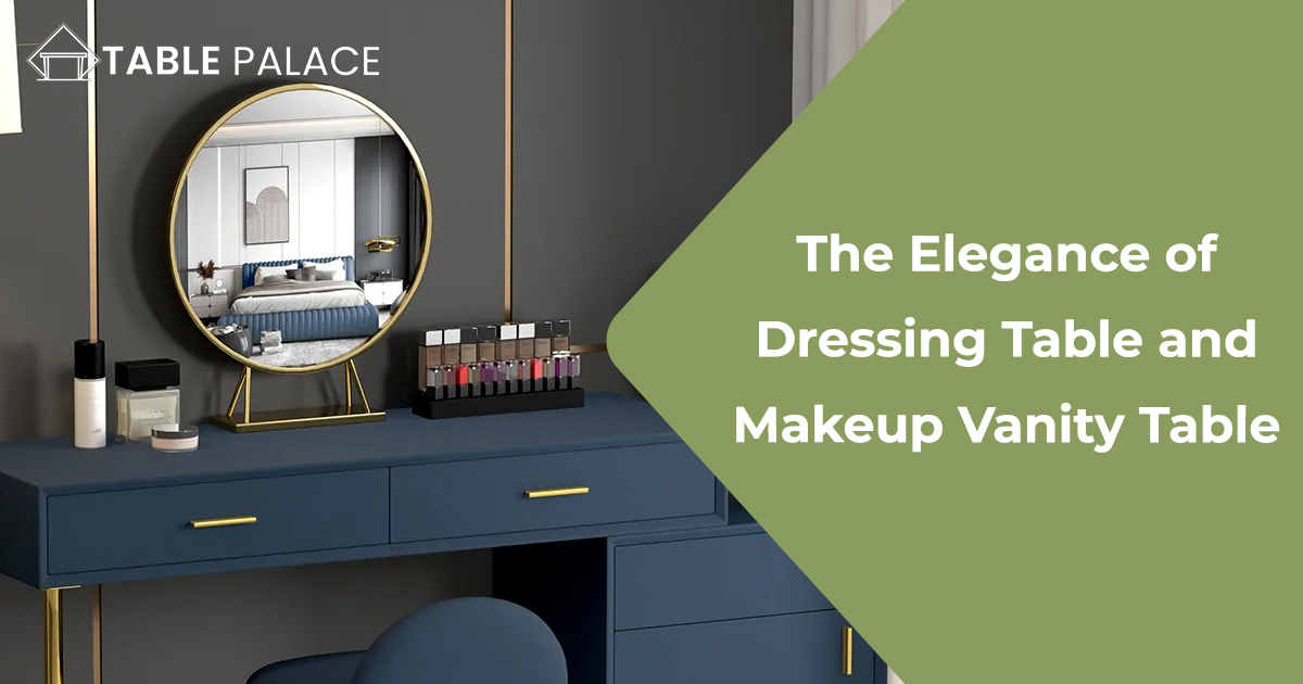 The Elegance of Dressing Table and Makeup Vanity Table
