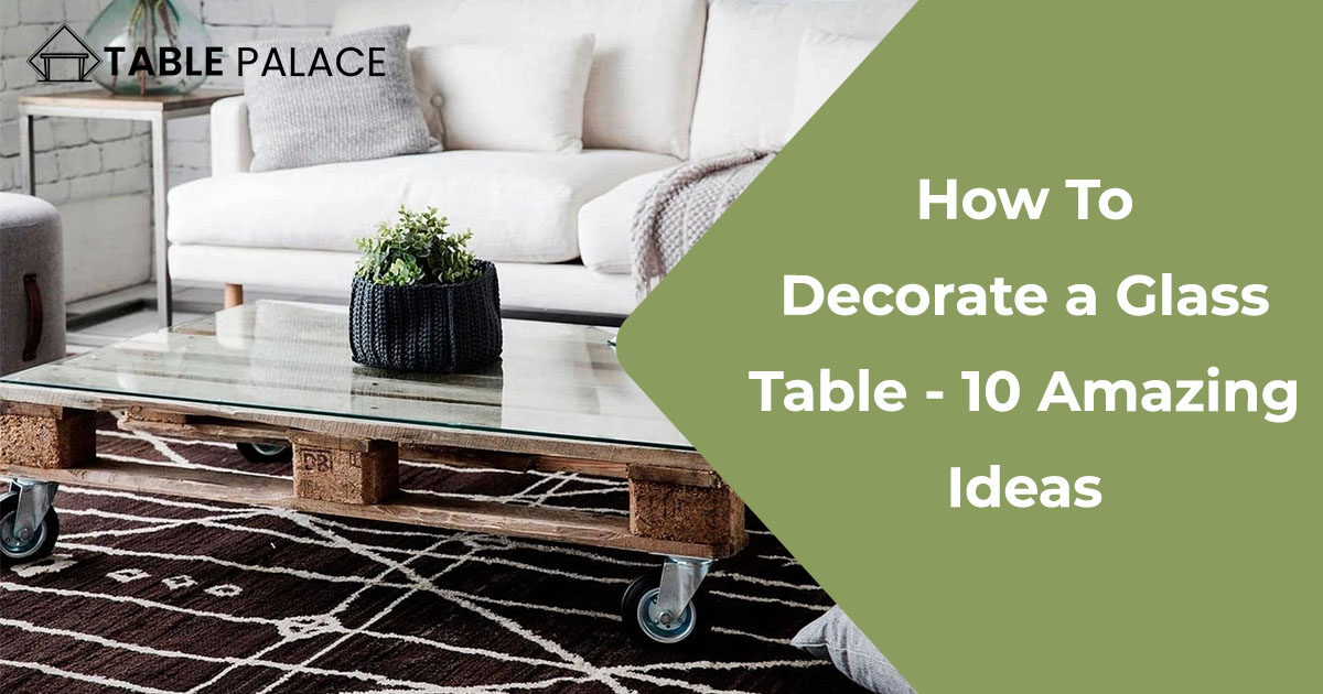 How To Decorate a Glass Table