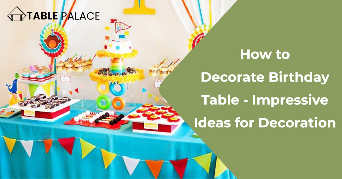 How to Decorate Birthday Table - Impressive Ideas for Decoration
