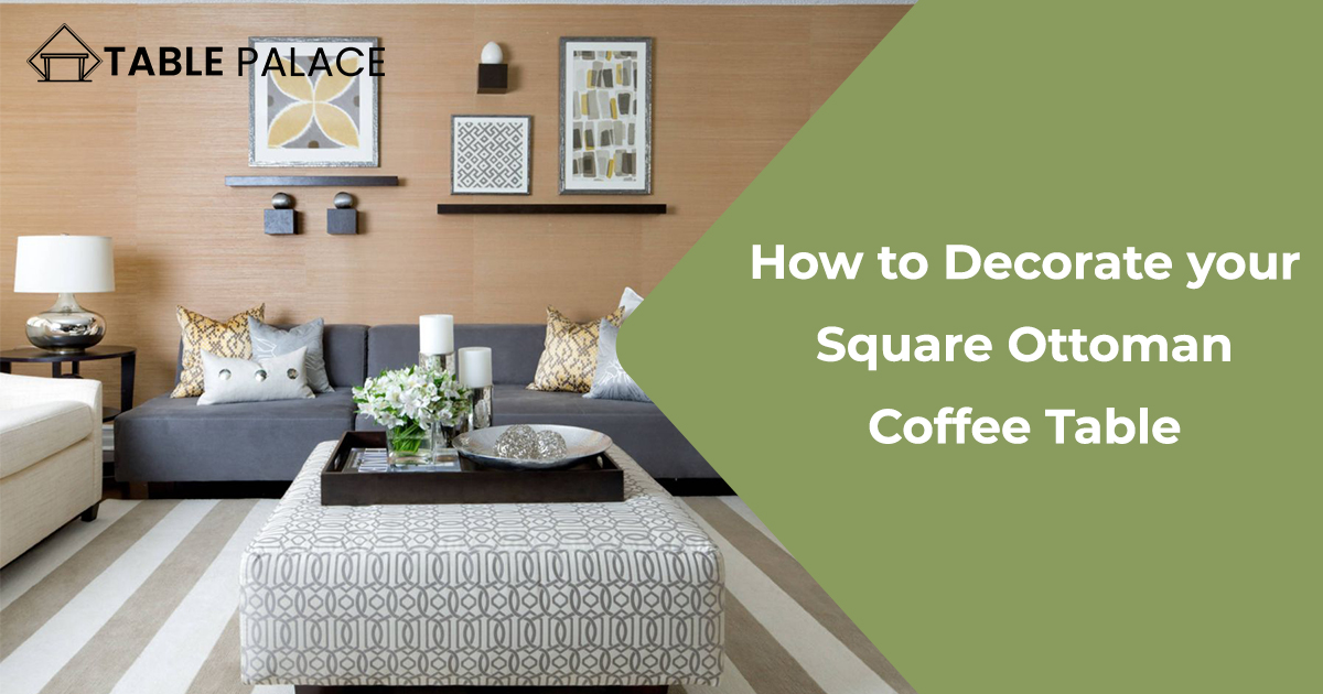 How to Decorate your Square Ottoman Coffee Table