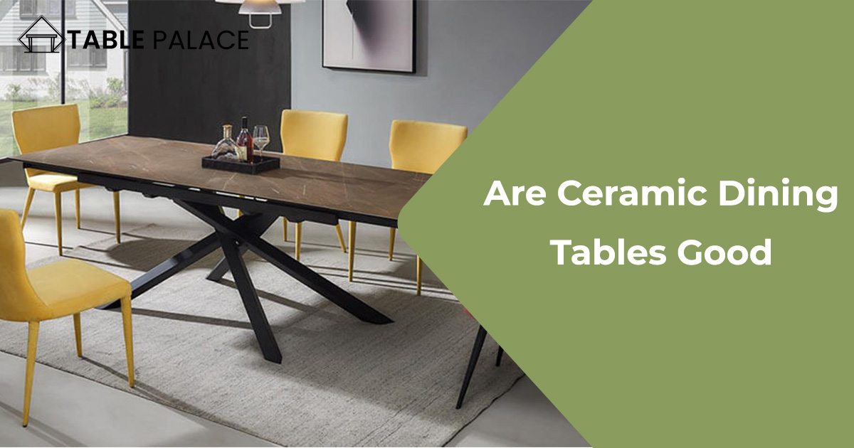 Are Ceramic Dining Tables Good