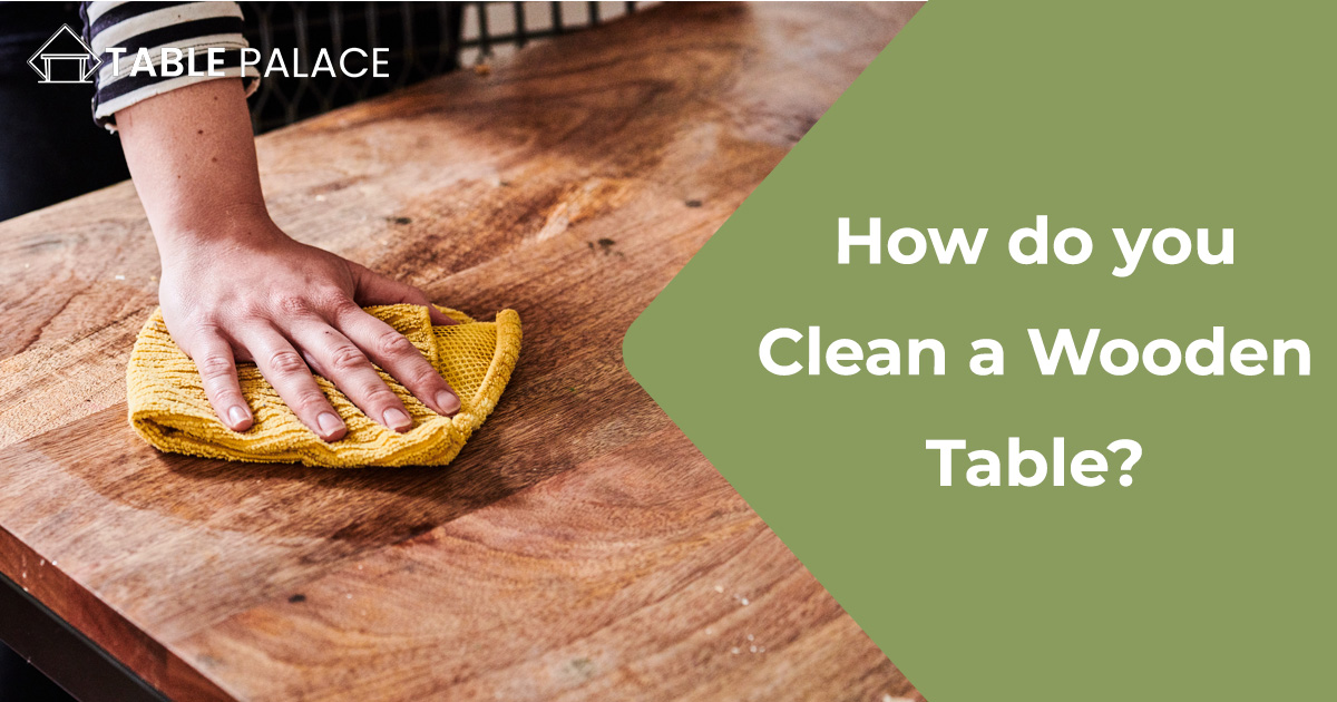 How do you Clean a Wooden Table
