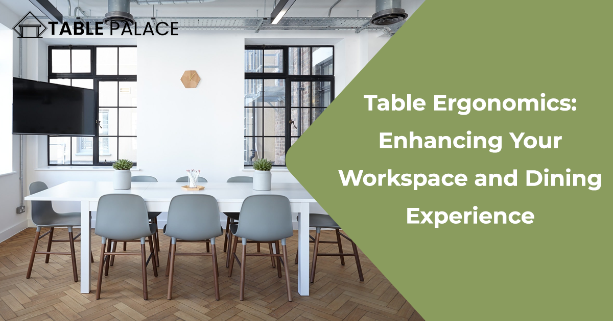 Table Ergonomics: Enhancing Your Workspace and Dining Experience